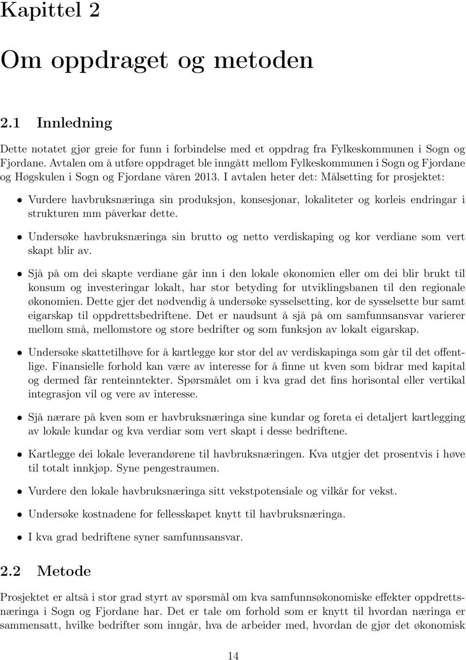 I avtalen heter det: Målsetting for prosjektet: Vurdere havbruksnæringa sin produksjon, konsesjonar, lokaliteter og korleis endringar i strukturen mm påverkar dette.