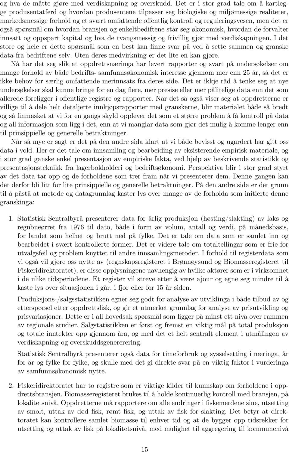 reguleringsvesen, men det er også spørsmål om hvordan bransjen og enkeltbediftene står seg økonomisk, hvordan de forvalter innsatt og oppspart kapital og hva de tvangsmessig og frivillig gjør med