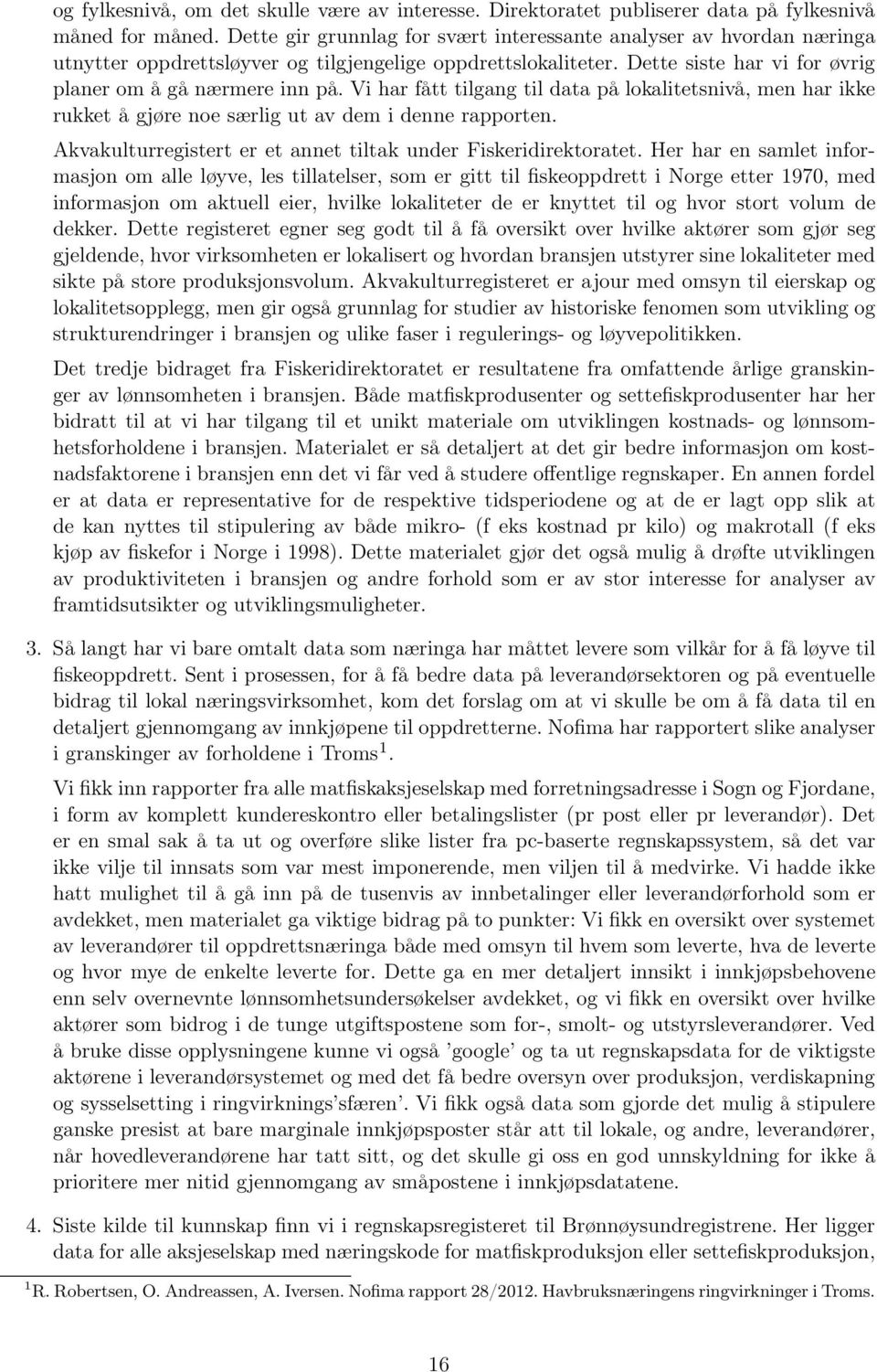 Vi har fått tilgang til data på lokalitetsnivå, men har ikke rukket å gjøre noe særlig ut av dem i denne rapporten. Akvakulturregistert er et annet tiltak under Fiskeridirektoratet.