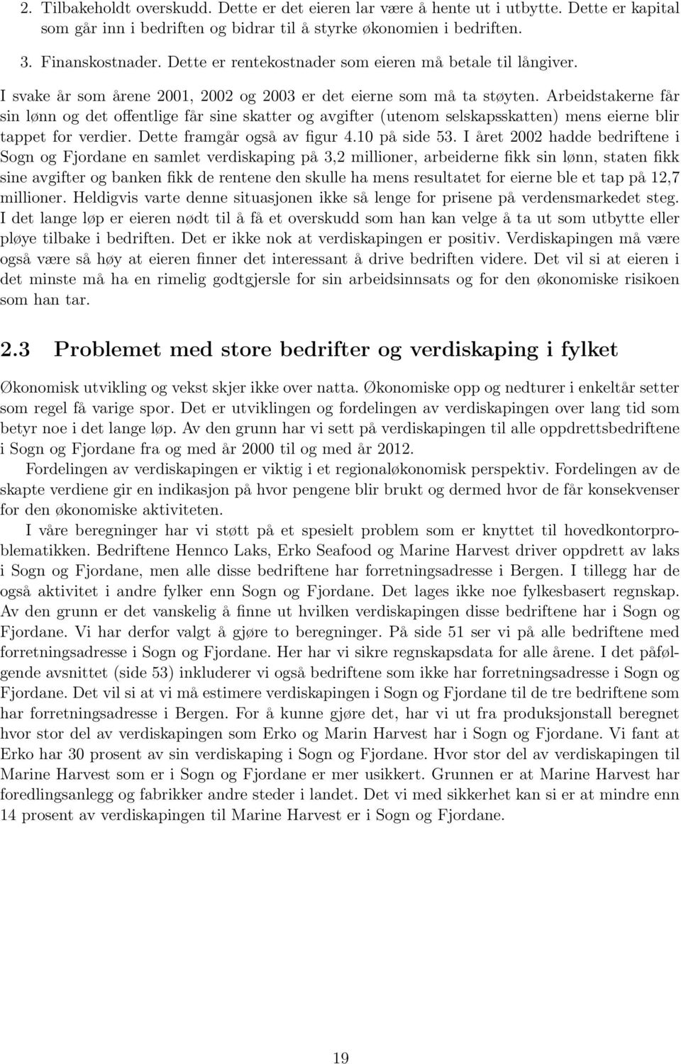 Arbeidstakerne får sin lønn og det offentlige får sine skatter og avgifter (utenom selskapsskatten) mens eierne blir tappet for verdier. Dette framgår også av figur 4.10 på side 53.