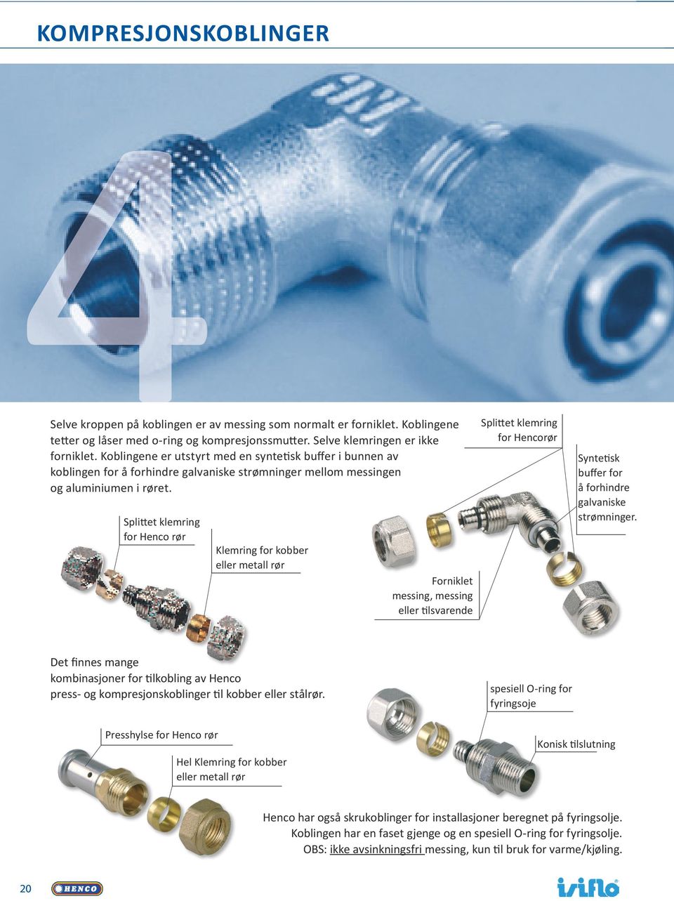 Splittet klemring for Henco rør Klemring for kobber eller metall rør Forniklet messing, messing eller tilsvarende Splittet klemring for Hencorør Syntetisk buffer for å forhindre galvaniske