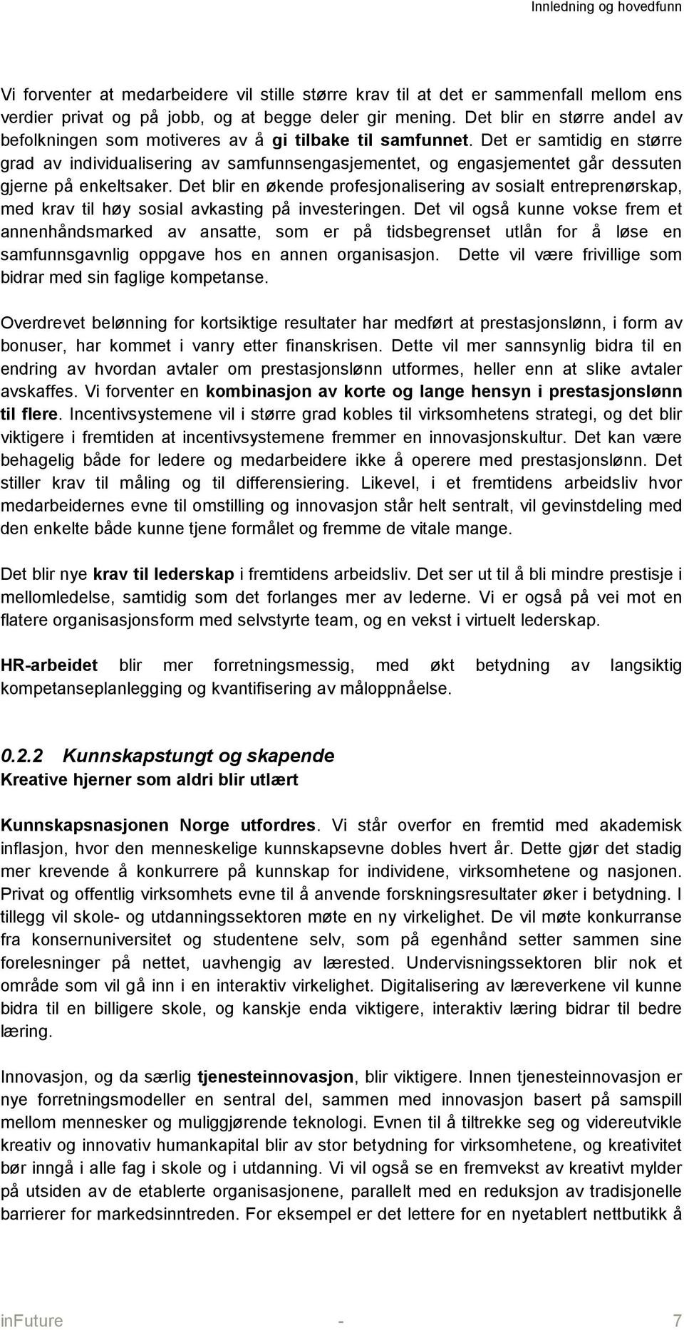 Det er samtidig en større grad av individualisering av samfunnsengasjementet, og engasjementet går dessuten gjerne på enkeltsaker.