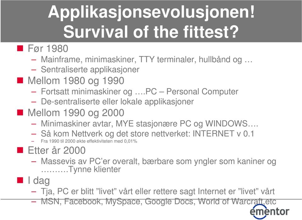 pc Personal Computer De-sentraliserte eller lokale applikasjoner Mellom 1990 og 2000 Minimaskiner avtar, MYE stasjonære PC og WINDOWS.