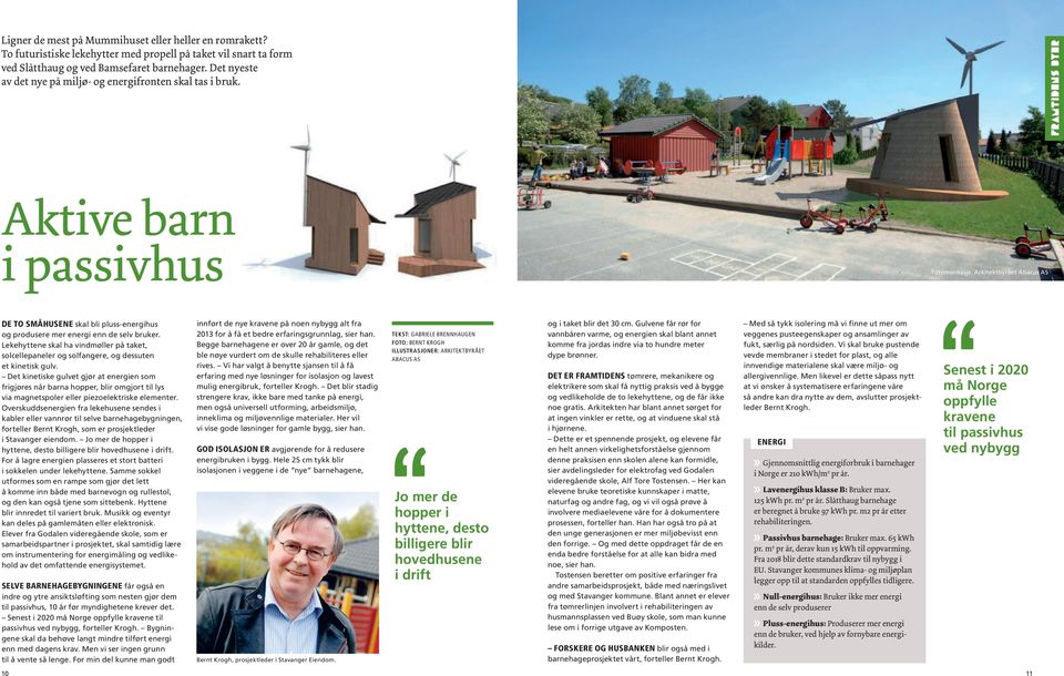 Aktive barn i passivhus Fotomontasje, Arkitektbyrået Abacus AS DE TO SMÅHUSENE skal bli pluss-energihus og produsere mer energi enn de selv bruker.