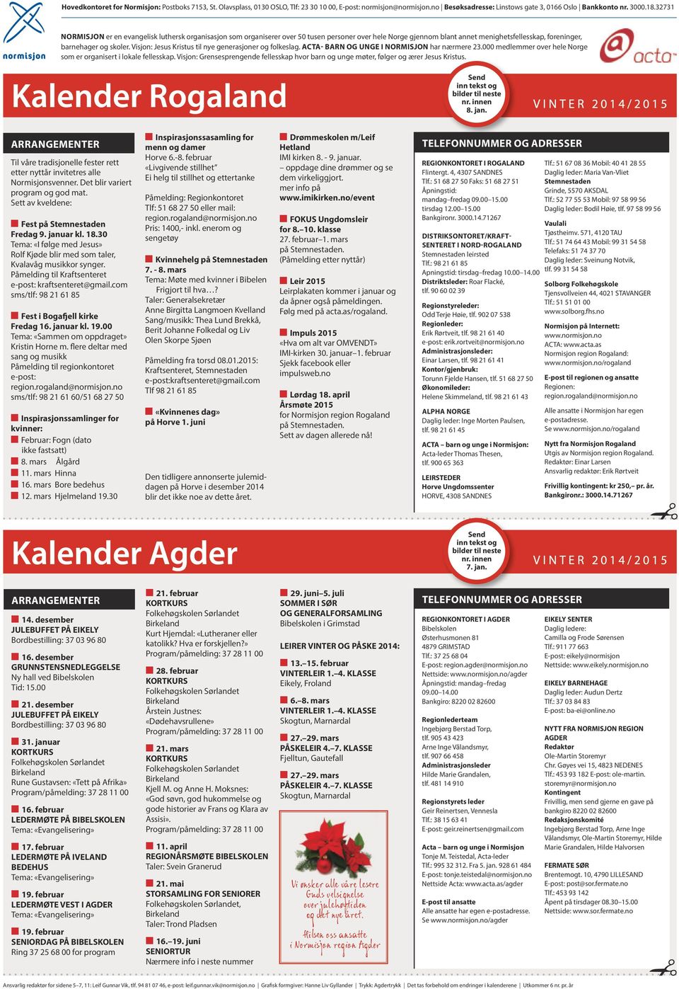 Visjon: Jesus Kristus til nye generasjoner og folkeslag. Acta- barn og unge i Normisjon har nærmere 23.000 medlemmer over hele Norge som er organisert i lokale fellesskap.