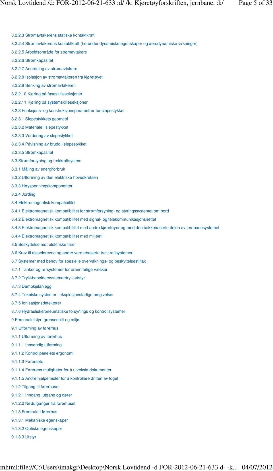 2.3 Funksjons- og konstruksjonsparametrer for slepestykket 8.2.3.1 Slepestykkets geometri 8.2.3.2 Materiale i slepestykket 8.2.3.3 Vurdering av slepestykket 8.2.3.4 Påvisning av brudd i slepestykket 8.