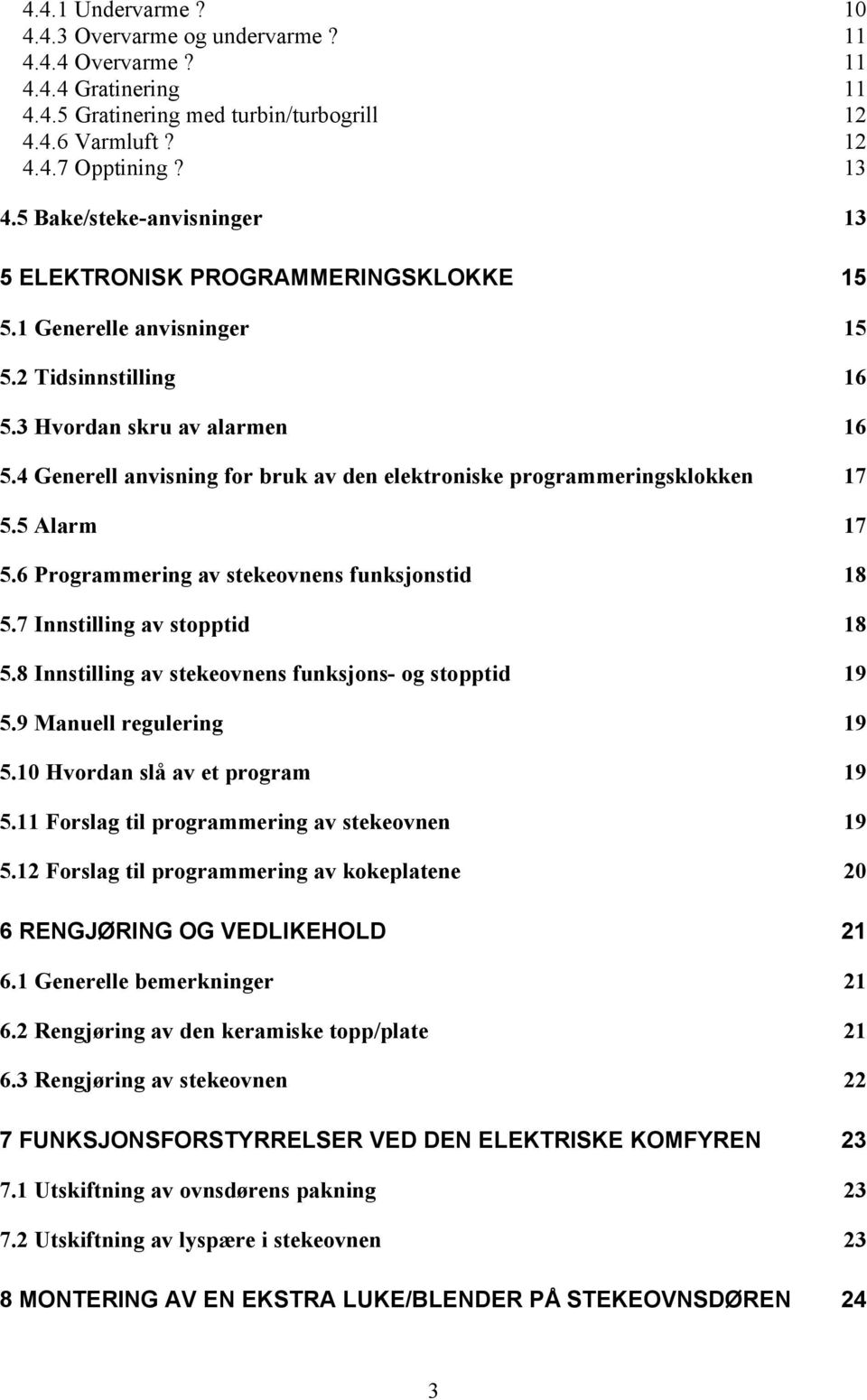 4 Generell anvisning for bruk av den elektroniske programmeringsklokken 17 5.5 Alarm 17 5.6 Programmering av stekeovnens funksjonstid 18 5.7 Innstilling av stopptid 18 5.