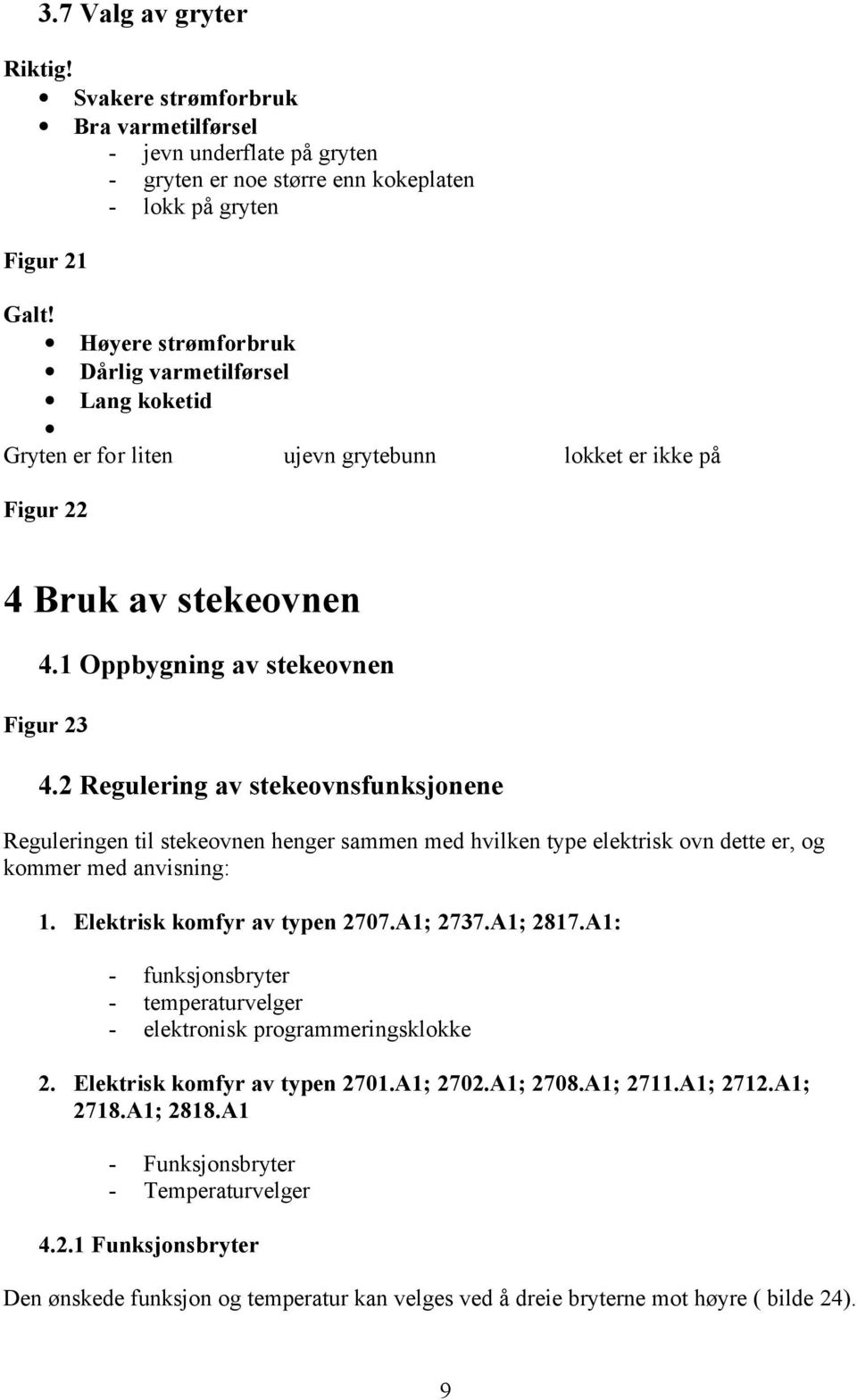 2 Regulering av stekeovnsfunksjonene Reguleringen til stekeovnen henger sammen med hvilken type elektrisk ovn dette er, og kommer med anvisning: 1. Elektrisk komfyr av typen 2707.A1; 2737.A1; 2817.