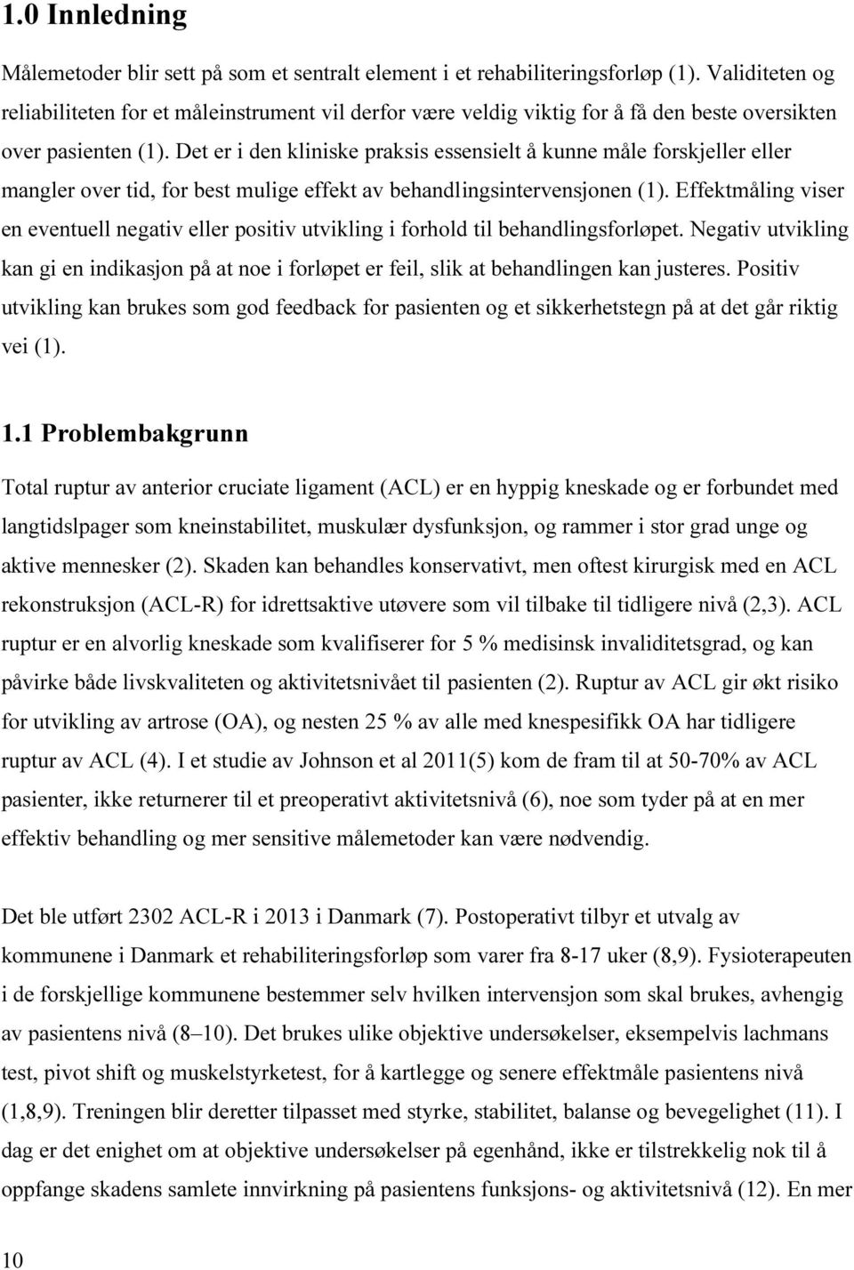 Det er i den kliniske praksis essensielt å kunne måle forskjeller eller mangler over tid, for best mulige effekt av behandlingsintervensjonen (1).