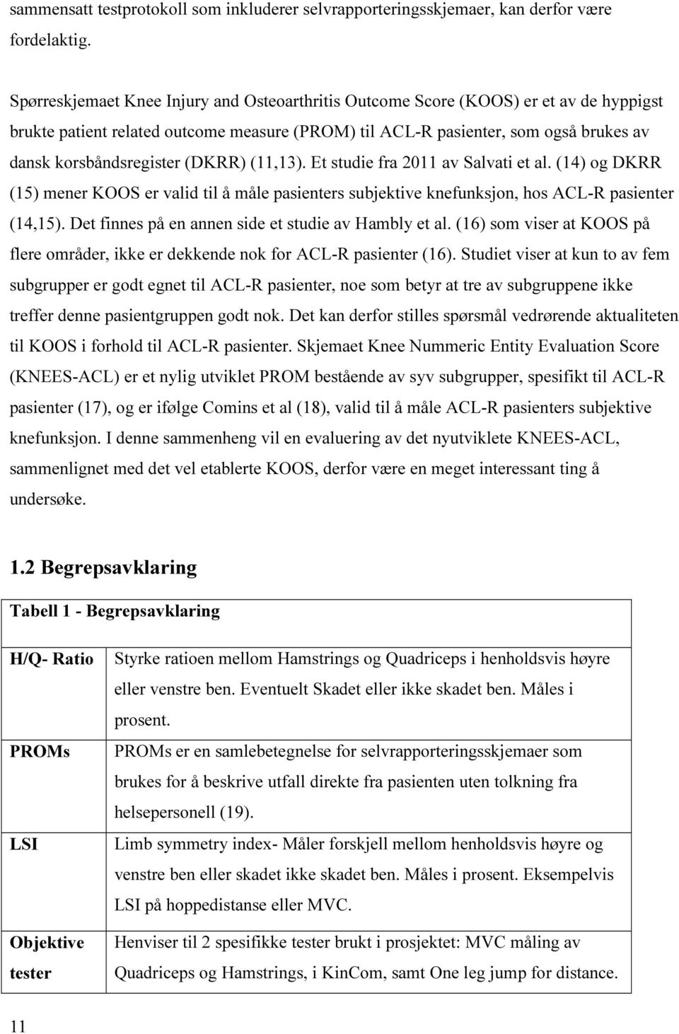 (DKRR) (11,13). Et studie fra 2011 av Salvati et al. (14) og DKRR (15) mener KOOS er valid til å måle pasienters subjektive knefunksjon, hos ACL-R pasienter (14,15).