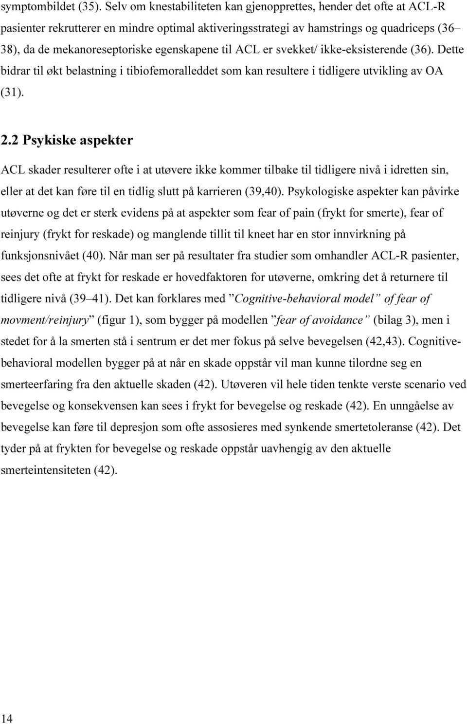 egenskapene til ACL er svekket/ ikke-eksisterende (36). Dette bidrar til økt belastning i tibiofemoralleddet som kan resultere i tidligere utvikling av OA (31). 2.