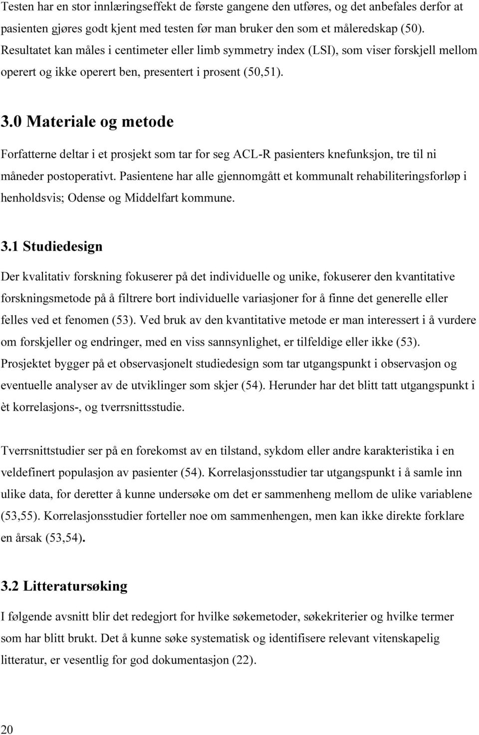 0 Materiale og metode Forfatterne deltar i et prosjekt som tar for seg ACL-R pasienters knefunksjon, tre til ni måneder postoperativt.