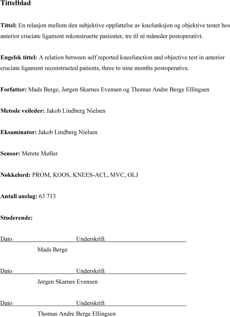 Engelsk tittel: A relation between self reported kneefunction and objective test in anterior cruciate ligament reconstructed patients, three to nine months postoperative.