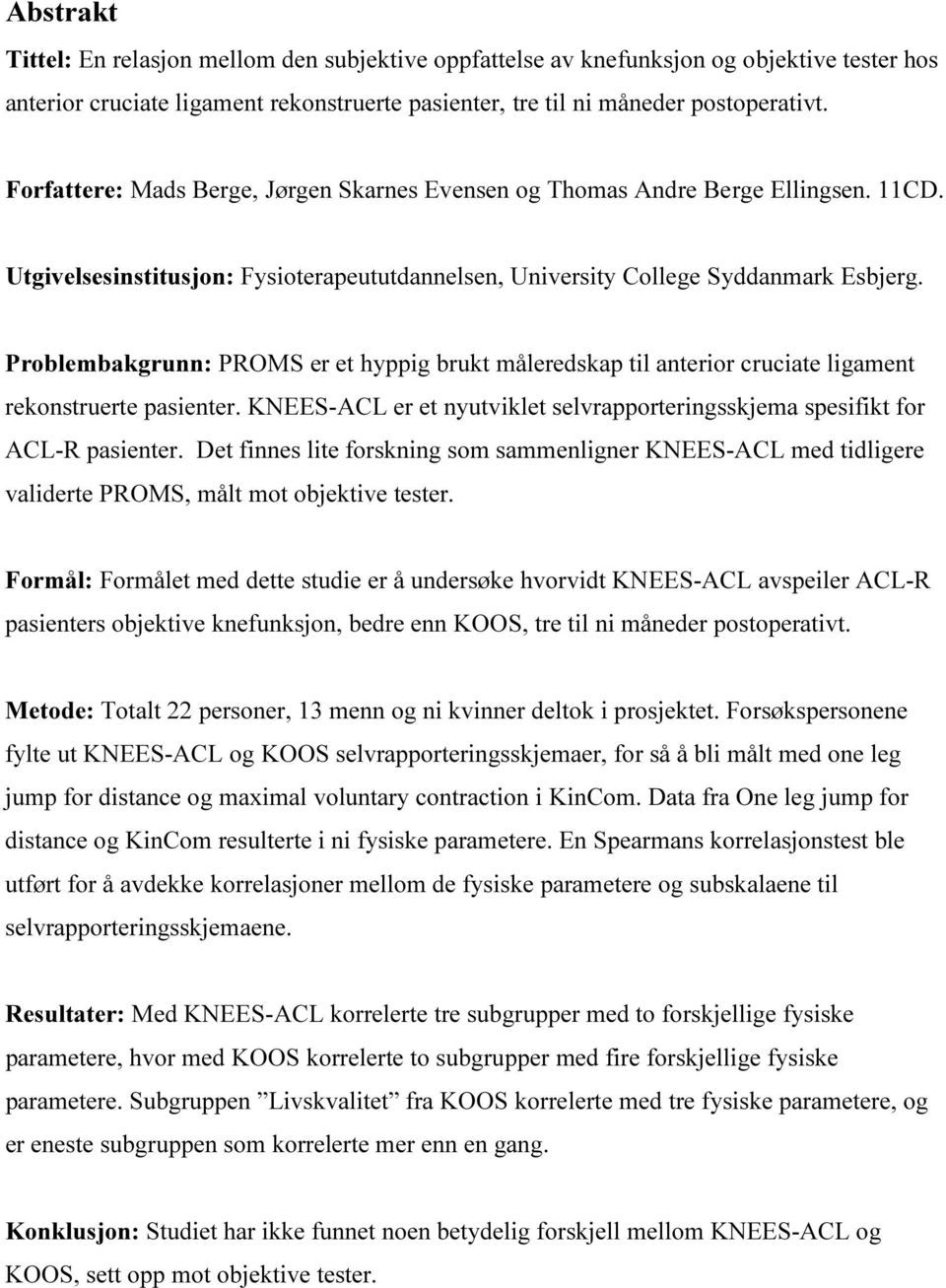 Problembakgrunn: PROMS er et hyppig brukt måleredskap til anterior cruciate ligament rekonstruerte pasienter. KNEES-ACL er et nyutviklet selvrapporteringsskjema spesifikt for ACL-R pasienter.