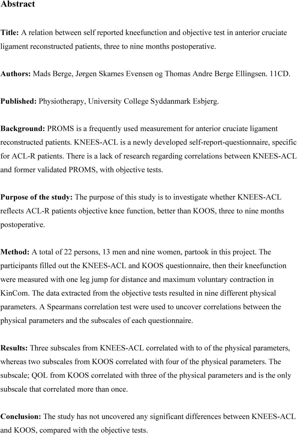 Background: PROMS is a frequently used measurement for anterior cruciate ligament reconstructed patients. KNEES-ACL is a newly developed self-report-questionnaire, specific for ACL-R patients.