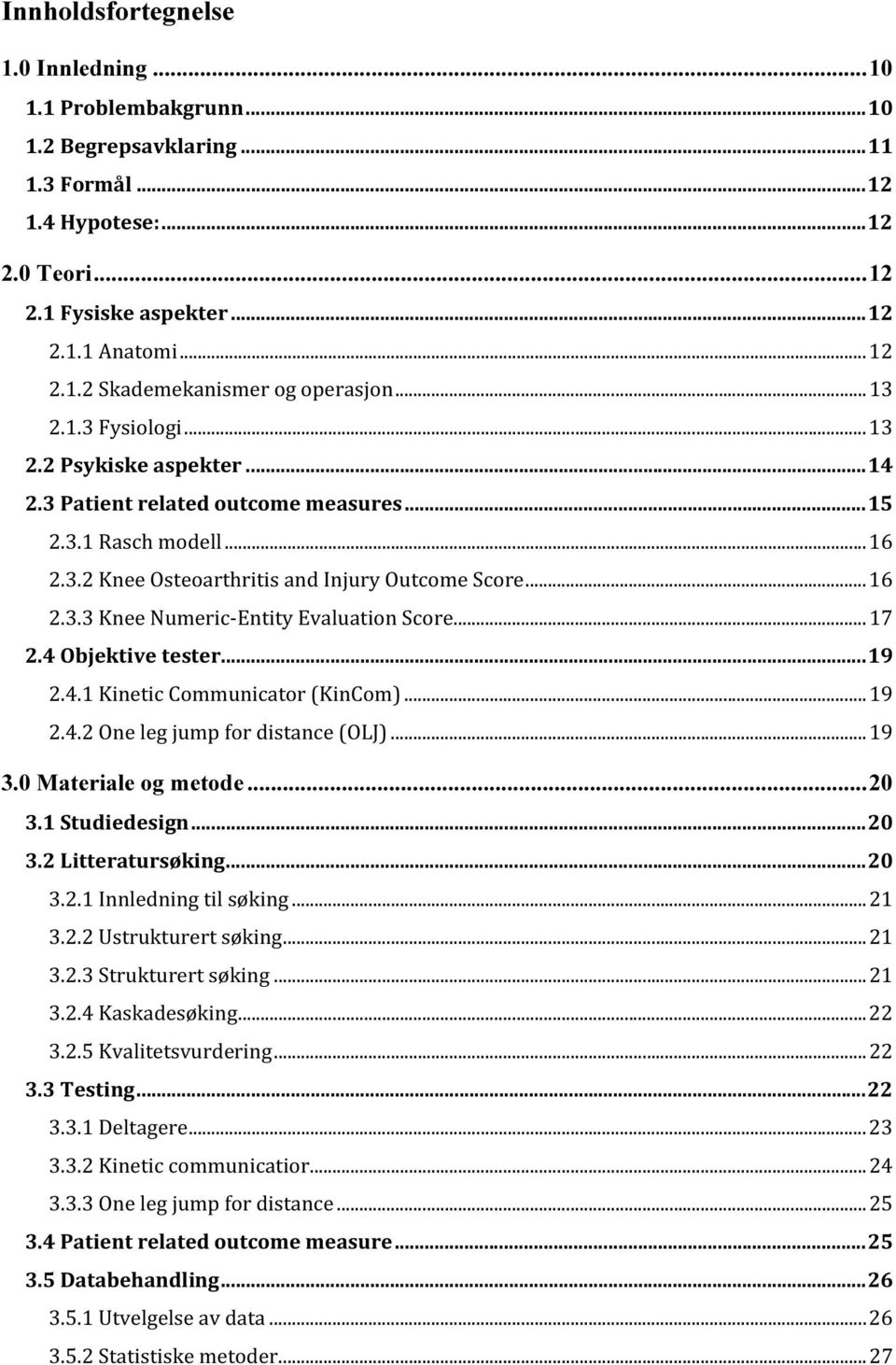 ..17 2.4 Objektive tester...19 2.4.1 Kinetic Communicator (KinCom)...19 2.4.2 One leg jump for distance (OLJ)...19 3.0 Materiale og metode...20 3.1 Studiedesign...20 3.2 Litteratursøking...20 3.2.1 Innledning til søking.