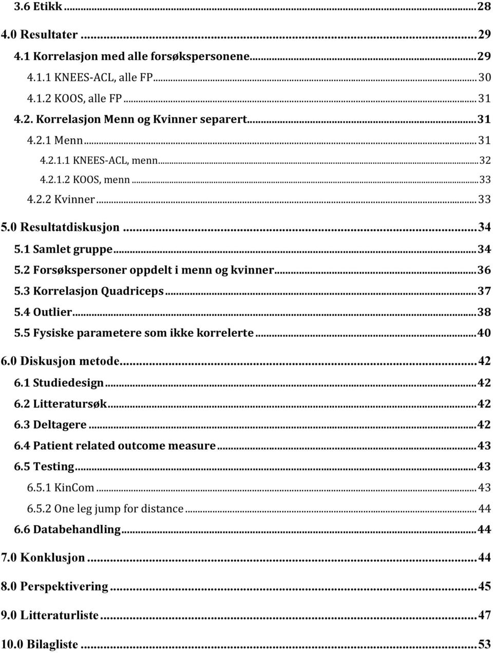 3 Korrelasjon Quadriceps...37 5.4 Outlier...38 5.5 Fysiske parametere som ikke korrelerte...40 6.0 Diskusjon metode...42 6.1 Studiedesign...42 6.2 Litteratursøk...42 6.3 Deltagere...42 6.4 Patient related outcome measure.