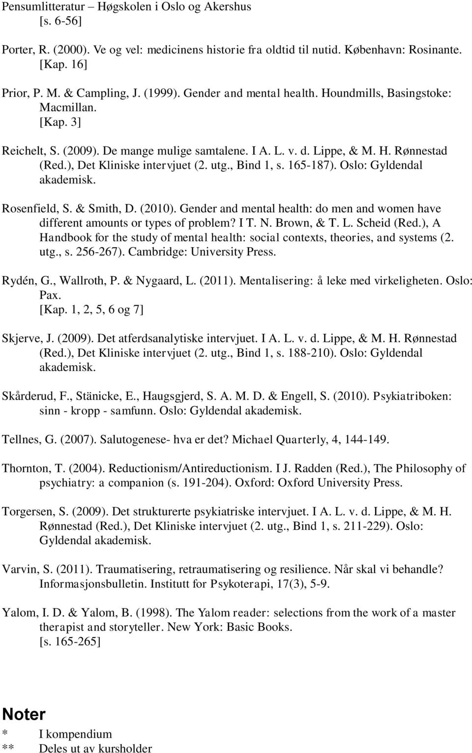 Oslo: Gyldendal Rosenfield, S. & Smith, D. (2010). Gender and mental health: do men and women have different amounts or types of problem? I T. N. Brown, & T. L. Scheid (Red.