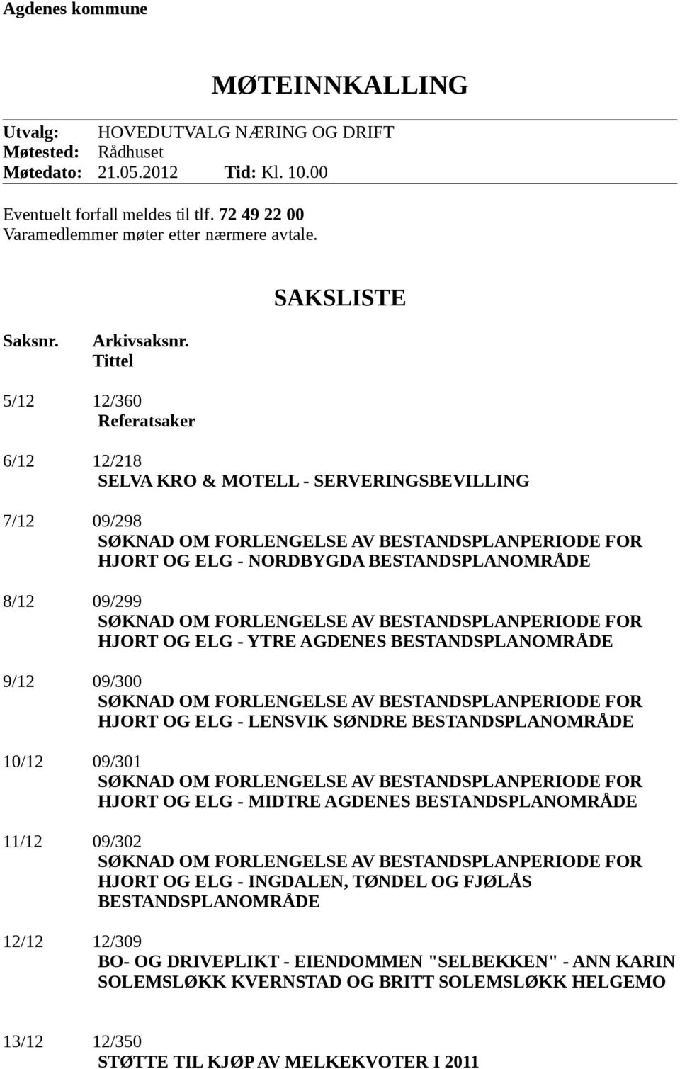 Tittel 5/12 12/360 Referatsaker 6/12 12/218 SELVA KRO & MOTELL - SERVERINGSBEVILLING 7/12 09/298 SØKNAD OM FORLENGELSE AV BESTANDSPLANPERIODE FOR HJORT OG ELG - NORDBYGDA BESTANDSPLANOMRÅDE 8/12