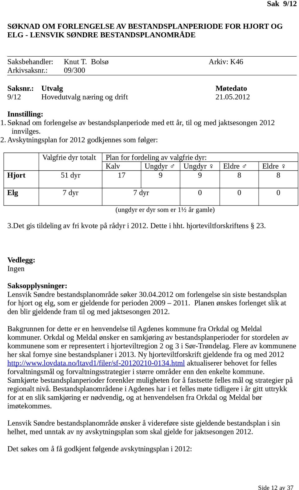 .05.2012 Innstilling: 1. Søknad om forlengelse av bestandsplanperiode med ett år, til og med jaktsesongen 20