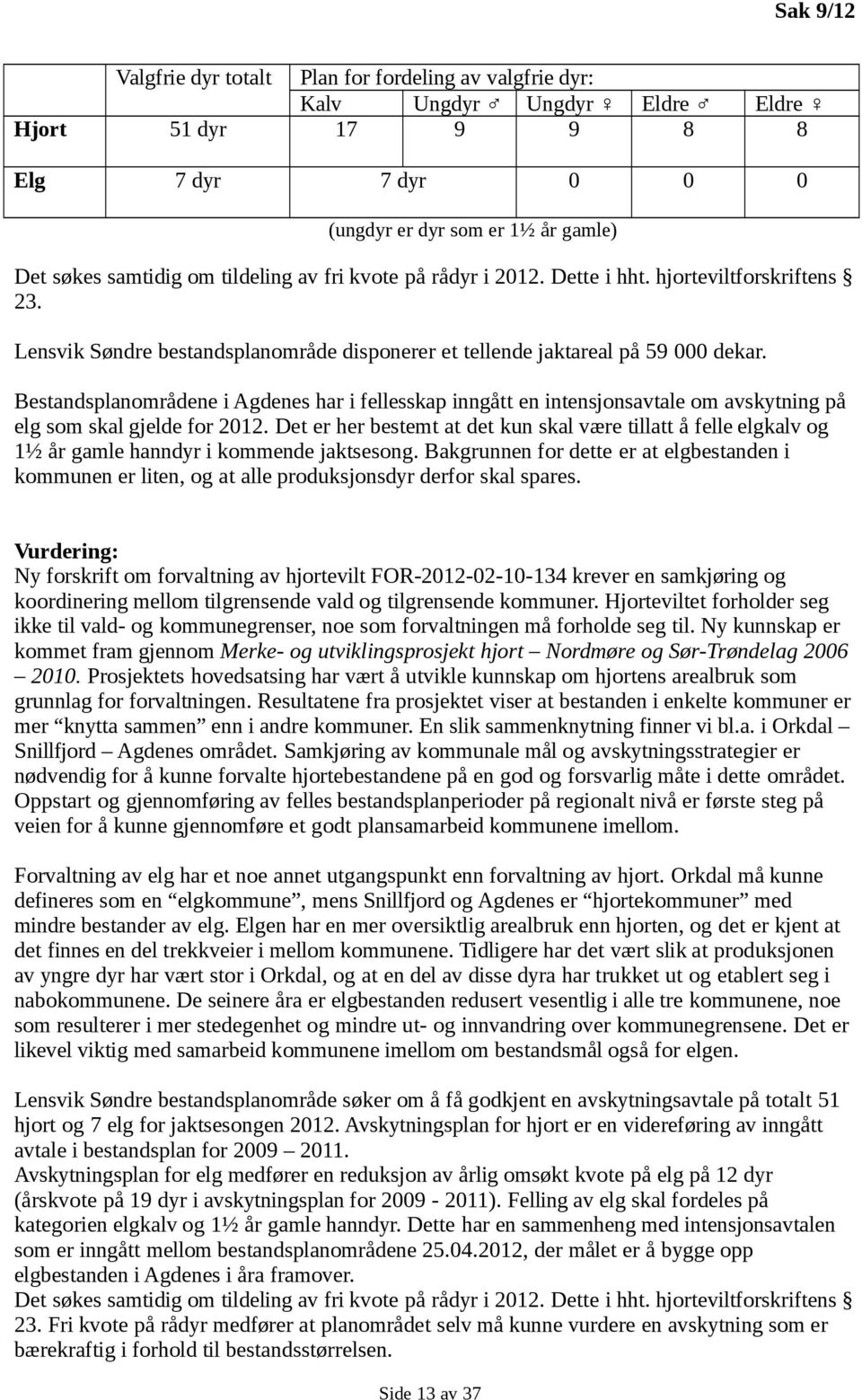 Bestandsplanområdene i Agdenes har i fellesskap inngått en intensjonsavtale om avskytning på elg som skal gjelde for 2012.