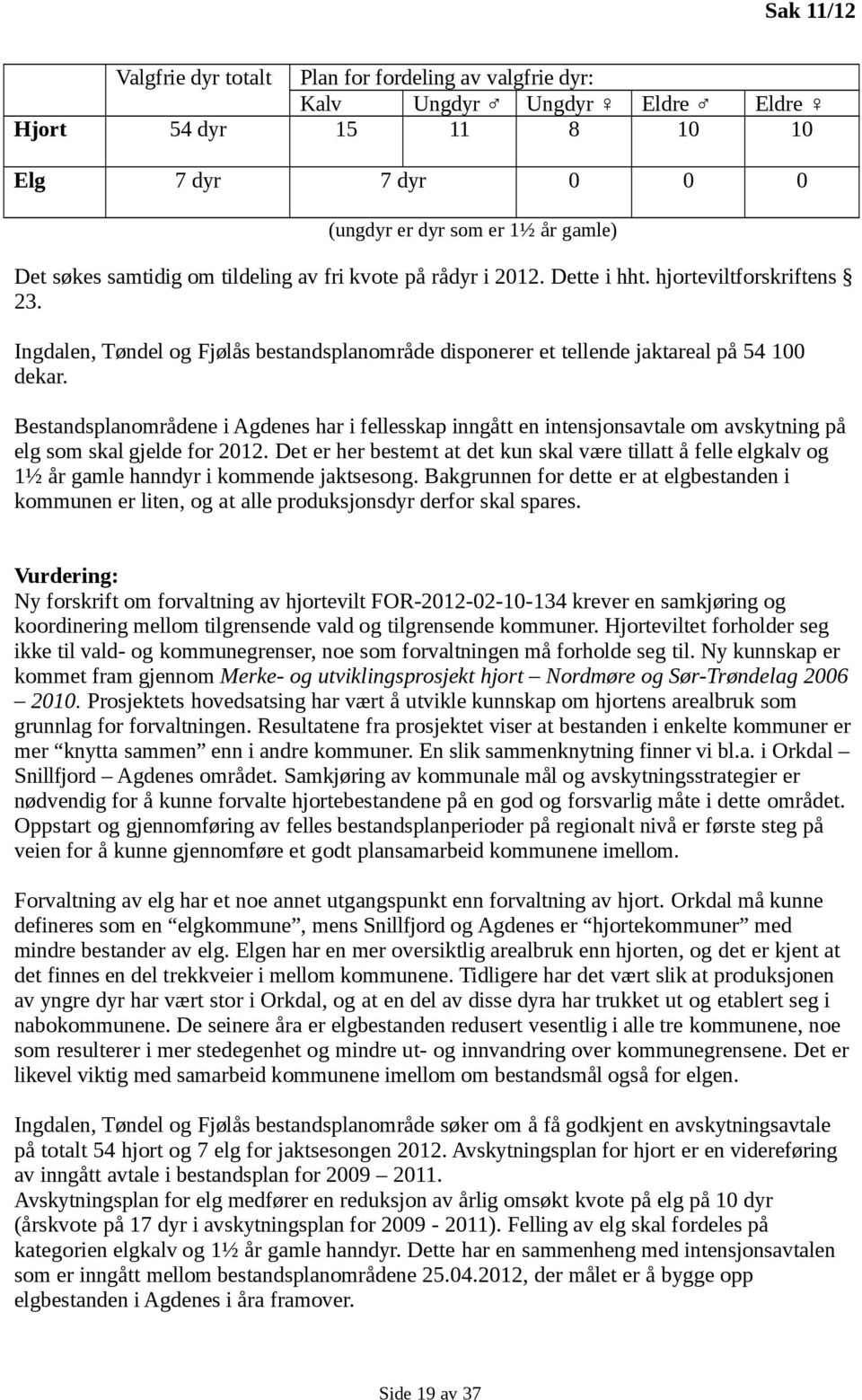 Bestandsplanområdene i Agdenes har i fellesskap inngått en intensjonsavtale om avskytning på elg som skal gjelde for 2012.