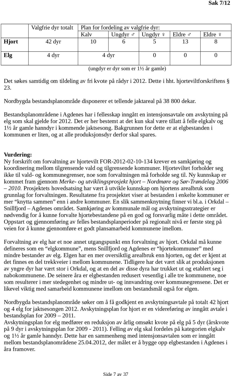 Bestandsplanområdene i Agdenes har i fellesskap inngått en intensjonsavtale om avskytning på elg som skal gjelde for 2012.