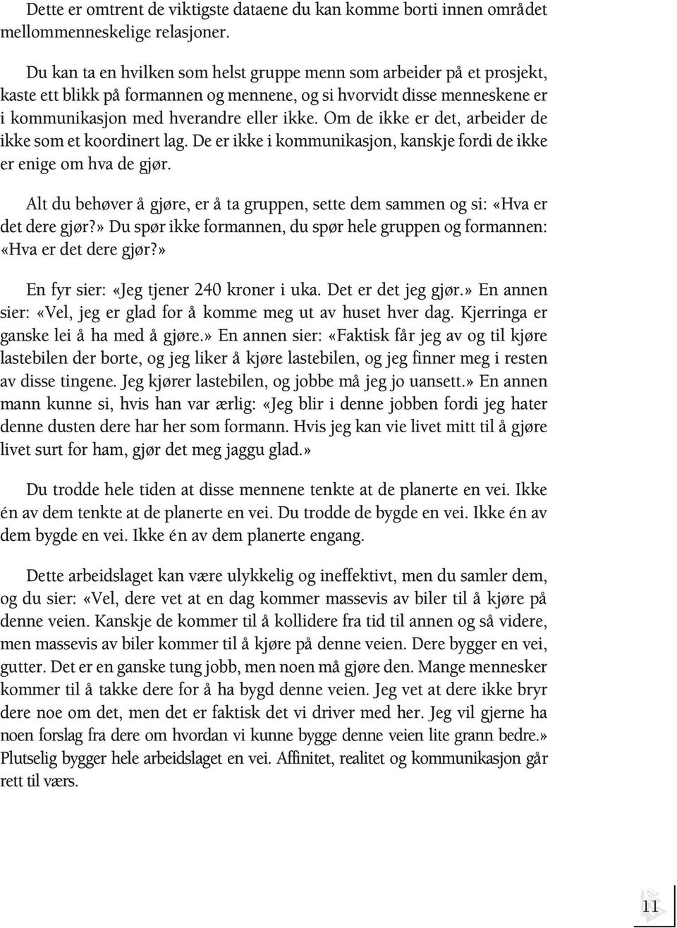 Om de ikke er det, arbeider de ikke som et koordinert lag. De er ikke i kommunikasjon, kanskje fordi de ikke er enige om hva de gjør.