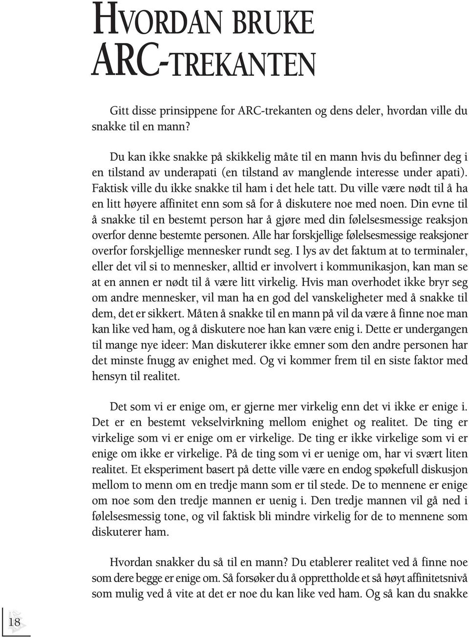 Faktisk ville du ikke snakke til ham i det hele tatt. Du ville være nødt til å ha en litt høyere affinitet enn som så for å diskutere noe med noen.