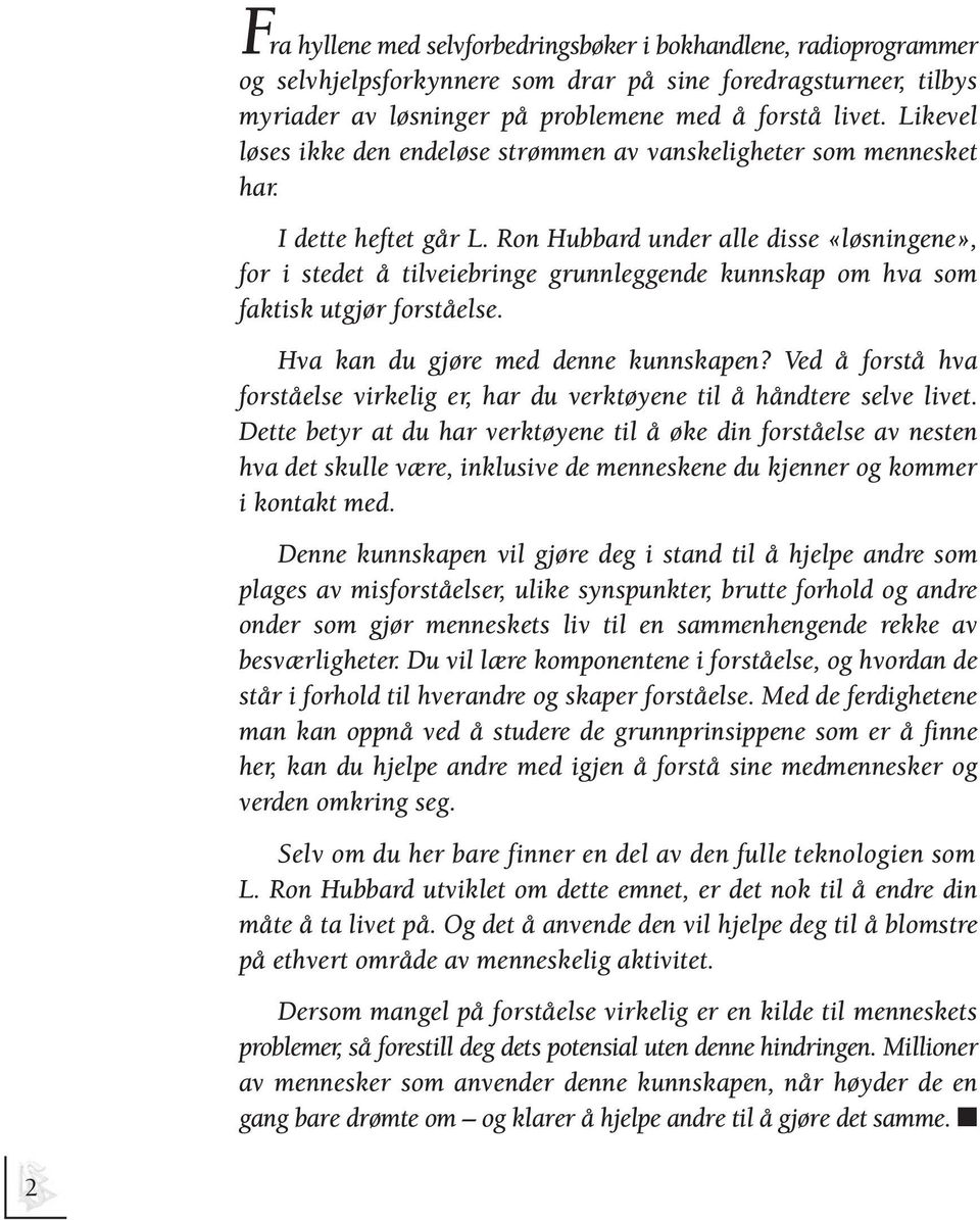 Ron Hubbard under alle disse «løsningene», for i stedet å tilveiebringe grunnleggende kunnskap om hva som faktisk utgjør forståelse. Hva kan du gjøre med denne kunnskapen?