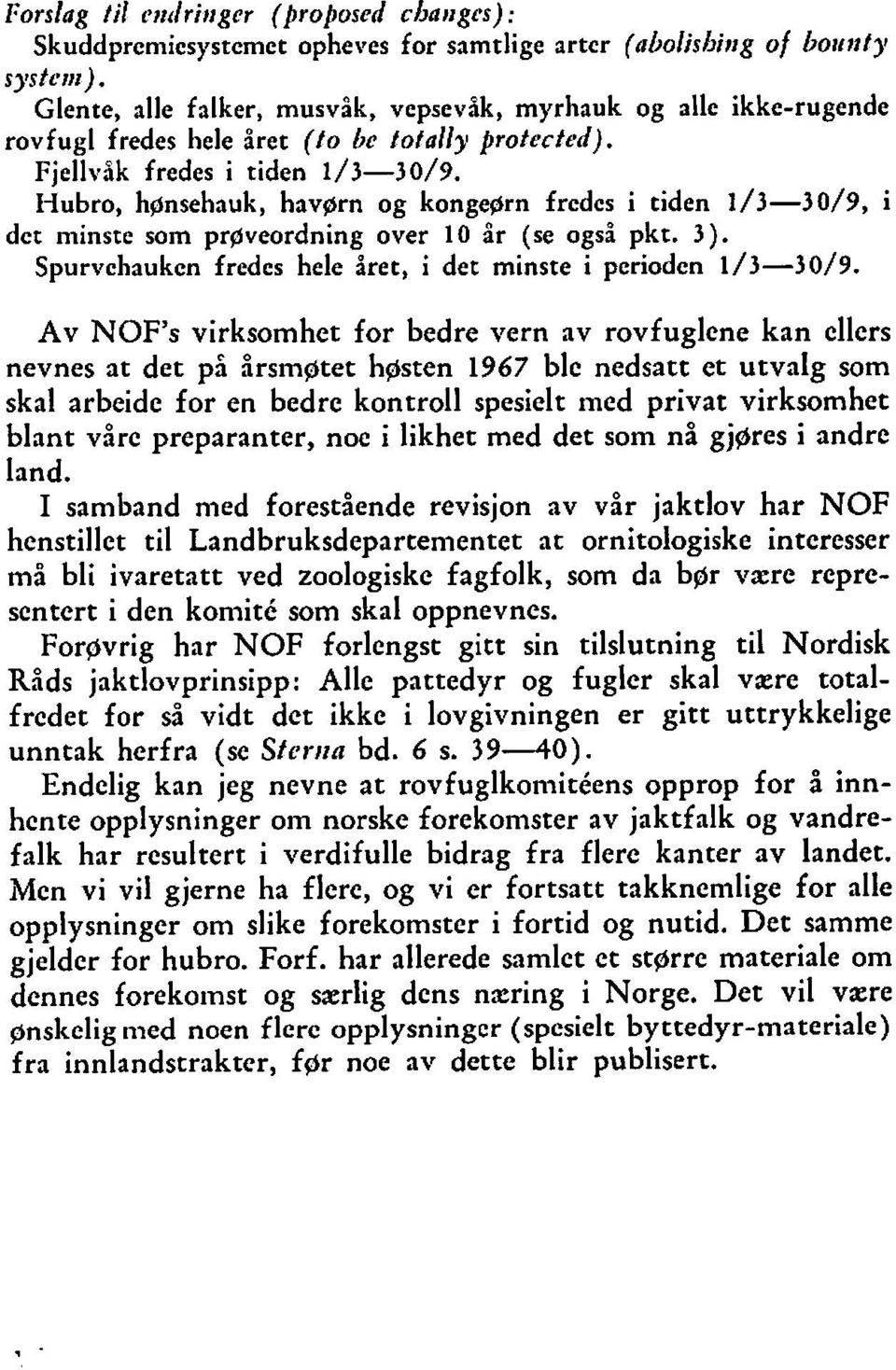 Iiubro, hpnsehauk, havgrn og kongeorn frcdcs i tiden /330/9, i det minstc som prflveordning over 0 ar (se også pkt. 3). Spurvchaukcn frcdes hele året, i det minste i perioden /330/9.