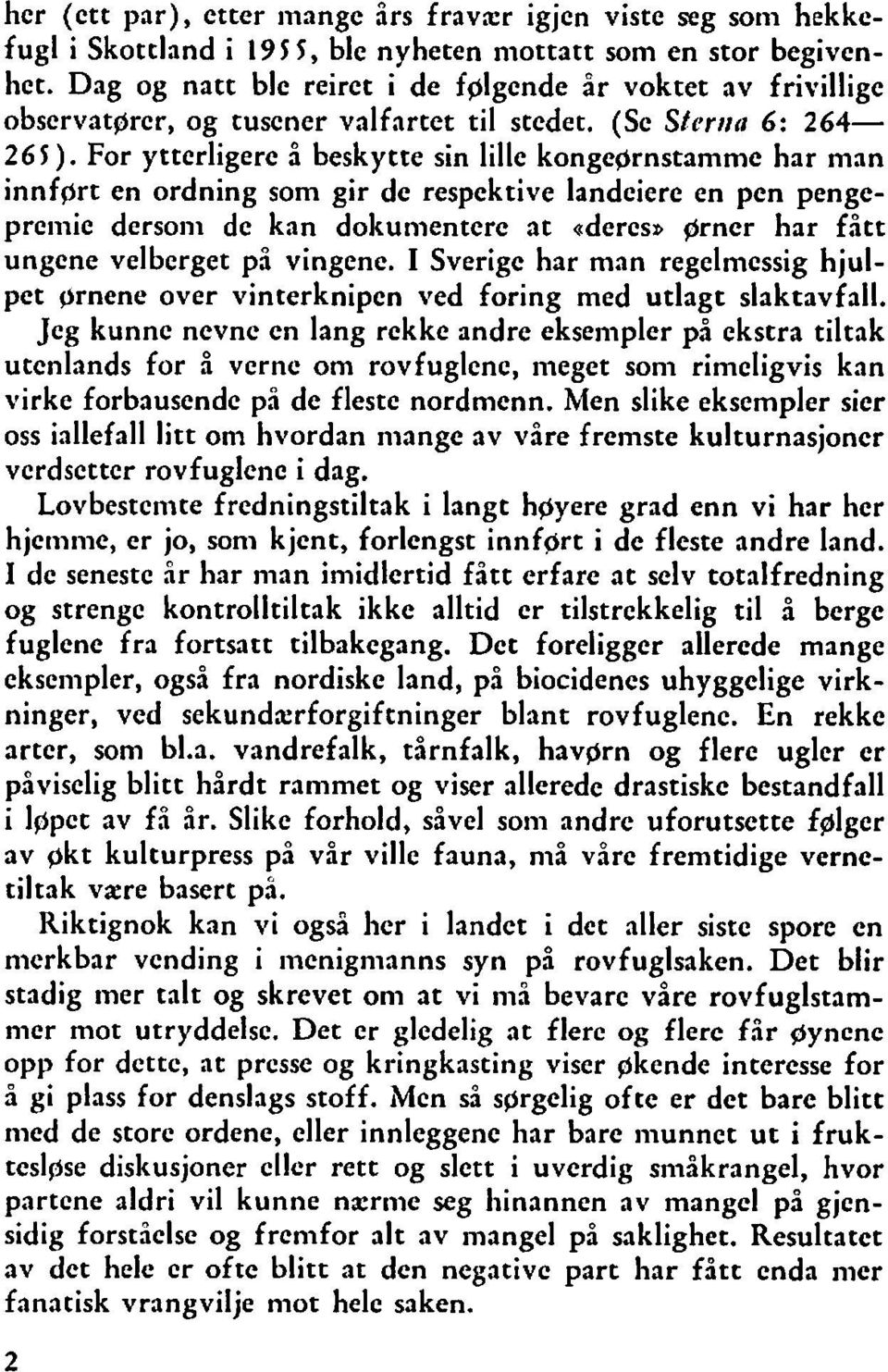 For ytterligere å beskytte sin lille kongeprnstammc har man innfgrt en ordning som gir de respektive landeiere en pen pengepreiiiic dersoiii de kan dokumentcrc at ~deresv grncr har fått ungene