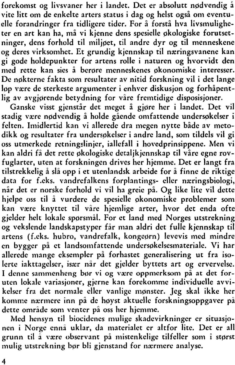 Et grundig kjennskap til nzringsvanene kan gi gode holdepunkter for artens rolle i naturen og hvorvidt den iiicd rette kan sics i bcrore mcnneskcncs pkononiiskc interesser.