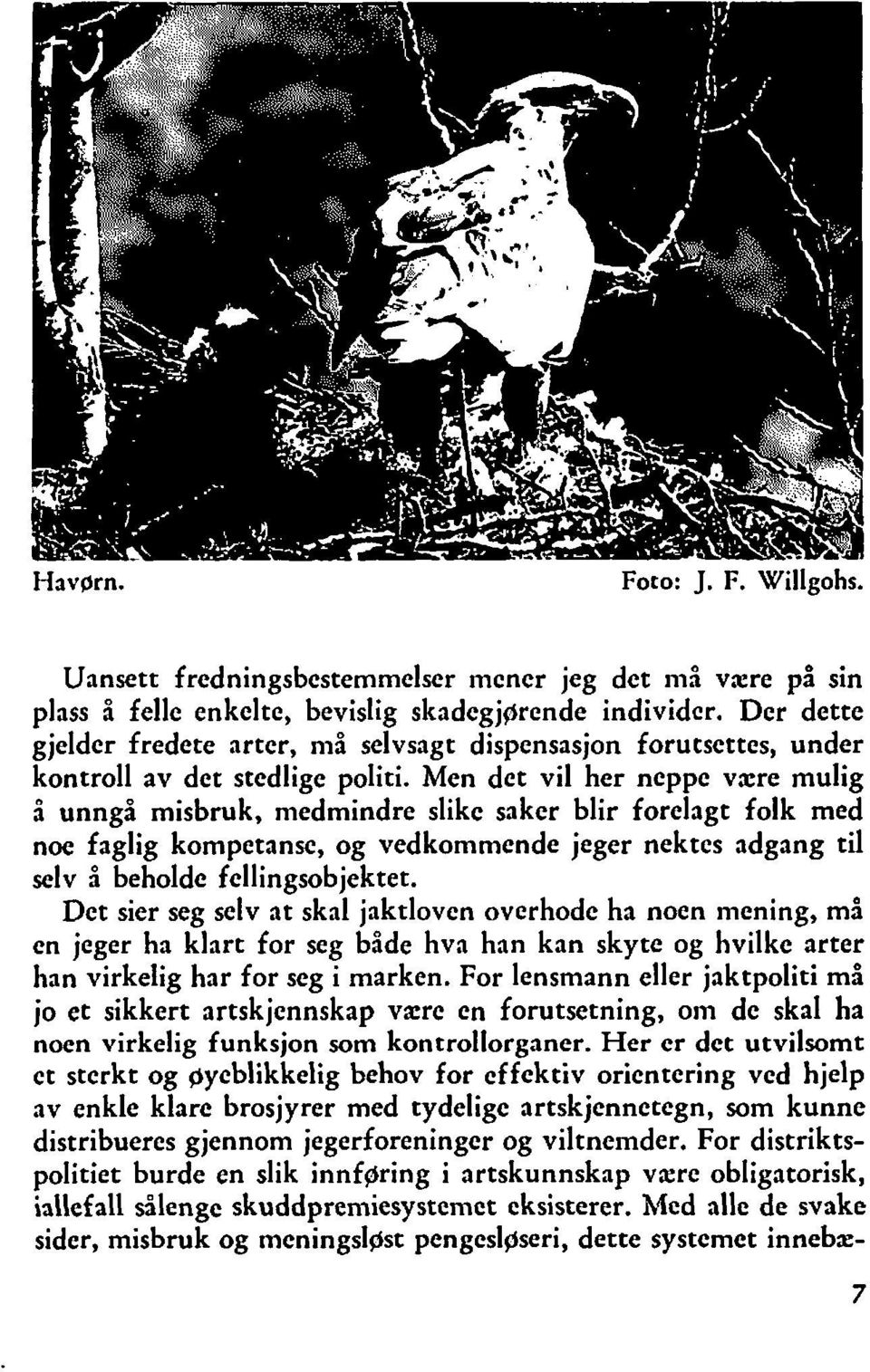 Men det vil her neppe vxre mulig å unngå misbruk, medmindre slike saker blir forelagt folk med noe faglig kompetanse, og vedkommende jeger nektes adgang til selv å beholde fellingsobjektet.