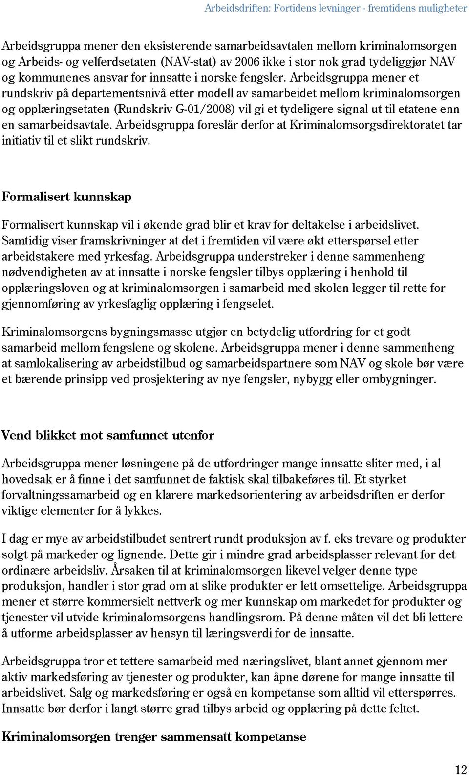 Arbeidsgruppa mener et rundskriv på departementsnivå etter modell av samarbeidet mellom kriminalomsorgen og opplæringsetaten (Rundskriv G-01/2008) vil gi et tydeligere signal ut til etatene enn en