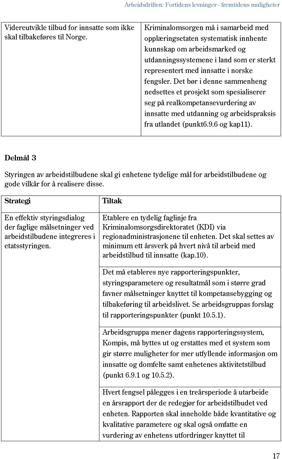 Det bør i denne sammenheng nedsettes et prosjekt som spesialiserer seg på realkompetansevurdering av innsatte med utdanning og arbeidspraksis fra utlandet (punkt6.9.6 og kap11).