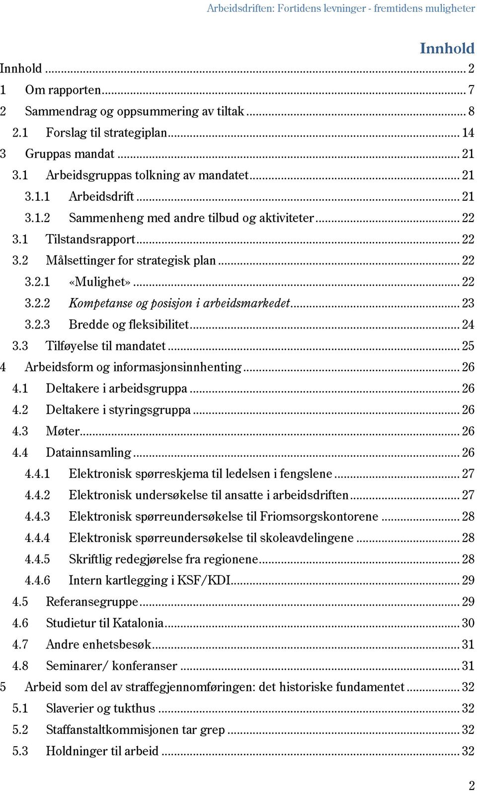 .. 23 3.2.3 Bredde og fleksibilitet... 24 3.3 Tilføyelse til mandatet... 25 4 Arbeidsform og informasjonsinnhenting... 26 4.1 Deltakere i arbeidsgruppa... 26 4.2 Deltakere i styringsgruppa... 26 4.3 Møter.