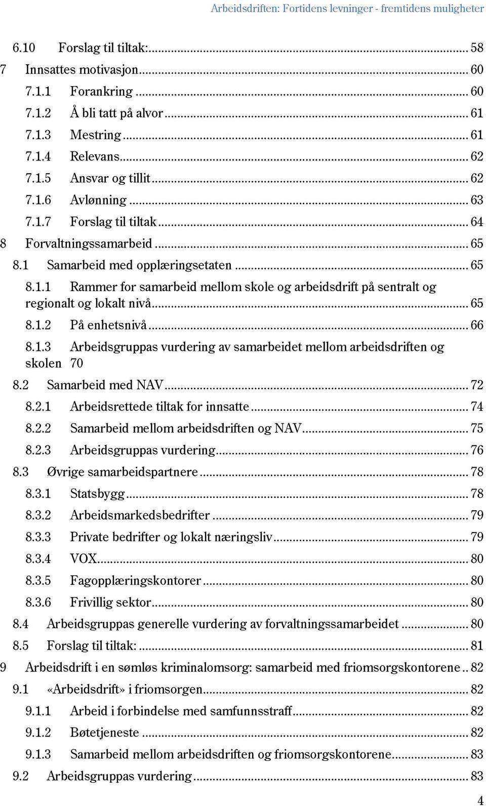 .. 65 8.1.2 På enhetsnivå... 66 8.1.3 Arbeidsgruppas vurdering av samarbeidet mellom arbeidsdriften og skolen 70 8.2 Samarbeid med NAV... 72 8.2.1 Arbeidsrettede tiltak for innsatte... 74 8.2.2 Samarbeid mellom arbeidsdriften og NAV.