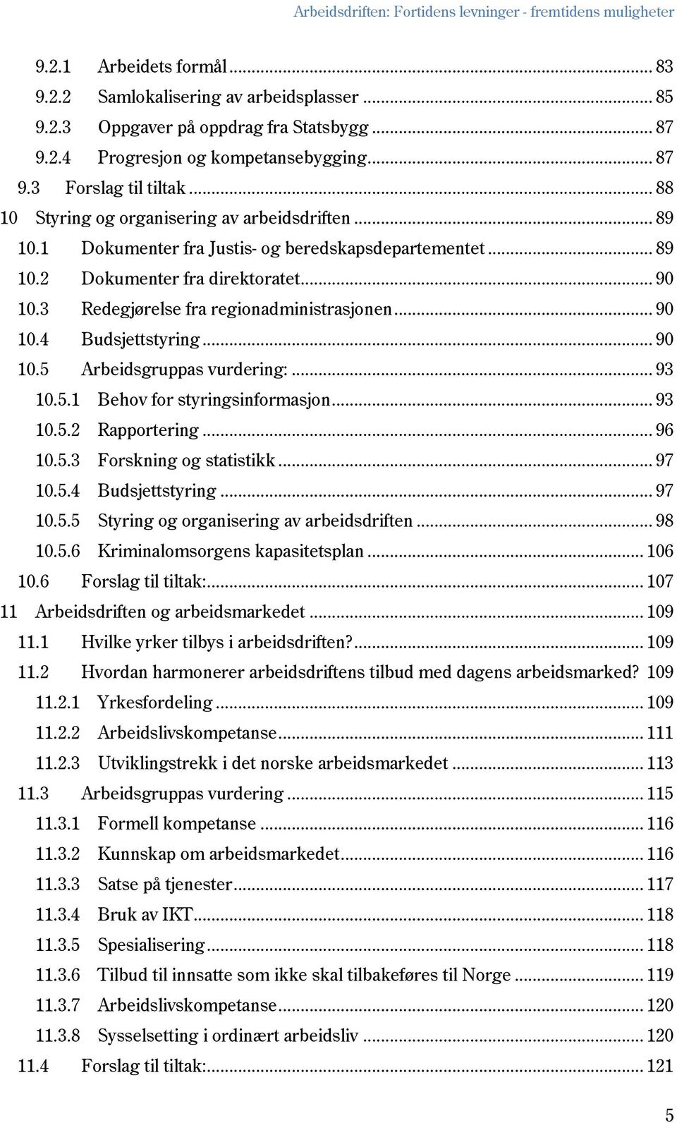 3 Redegjørelse fra regionadministrasjonen... 90 10.4 Budsjettstyring... 90 10.5 Arbeidsgruppas vurdering:... 93 10.5.1 Behov for styringsinformasjon... 93 10.5.2 Rapportering... 96 10.5.3 Forskning og statistikk.