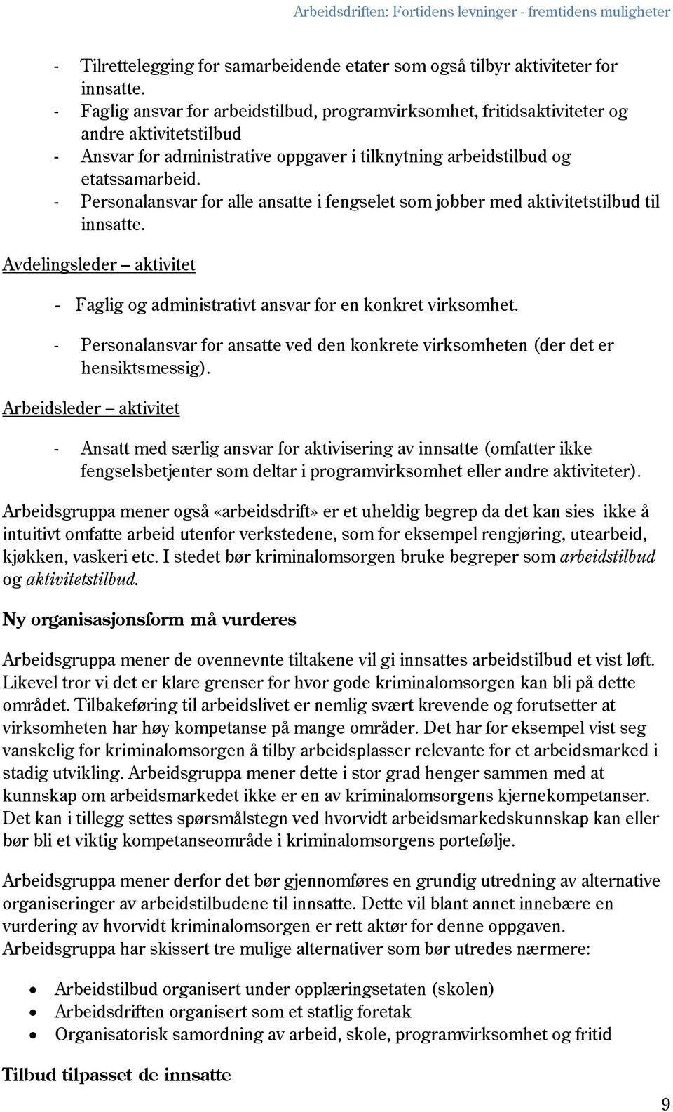 - Personalansvar for alle ansatte i fengselet som jobber med aktivitetstilbud til innsatte. Avdelingsleder aktivitet - Faglig og administrativt ansvar for en konkret virksomhet.