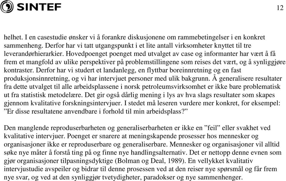 Hovedpoenget poenget med utvalget av case og informanter har vært å få frem et mangfold av ulike perspektiver på problemstillingene som reises det vært, og å synliggjøre kontraster.