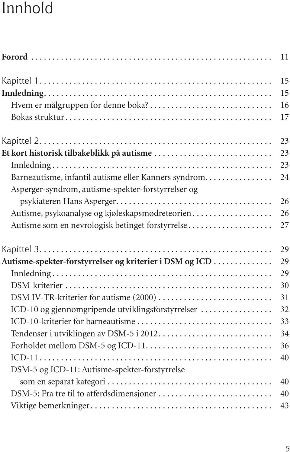 .. 26 Autisme som en nevrologisk betinget forstyrrelse... 27 Kapittel 3... 29 Autisme-spekter-forstyrrelser og kriterier i DSM og ICD... 29 Innledning... 29 DSM-kriterier.