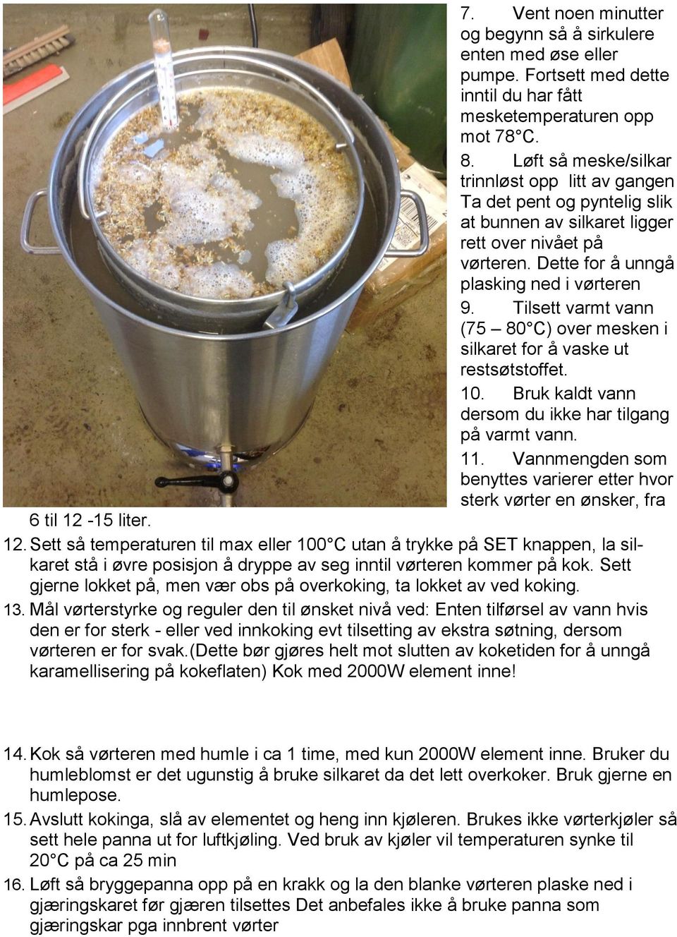 Tilsett varmt vann (75 80 C) over mesken i silkaret for å vaske ut restsøtstoffet. 10. Bruk kaldt vann dersom du ikke har tilgang på varmt vann. 11.