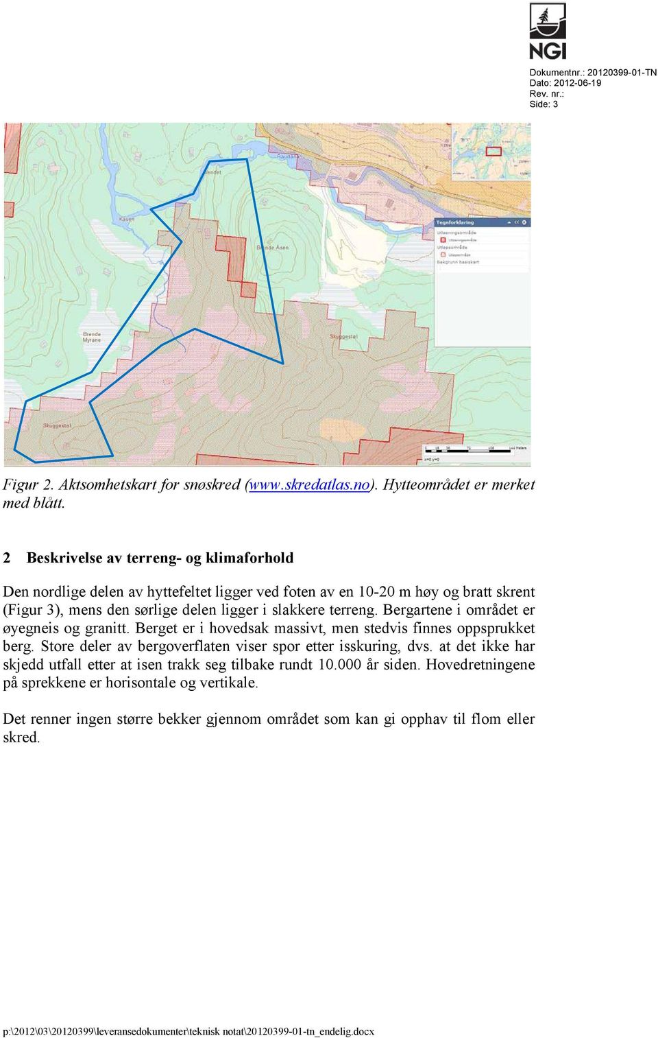 Bergartene i området er øyegneis og granitt. Berget er i hovedsak massivt, men stedvis finnes oppsprukket berg. Store deler av bergoverflaten viser spor etter isskuring, dvs.