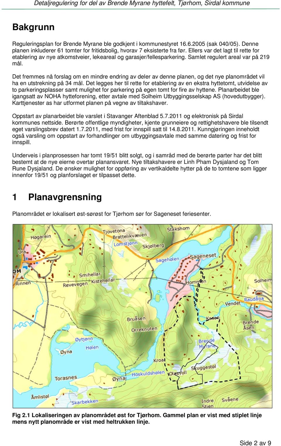 Samlet regulert areal var på 219 mål. Det fremmes nå forslag om en mindre endring av deler av denne planen, og det nye planområdet vil ha en utstrekning på 34 mål.