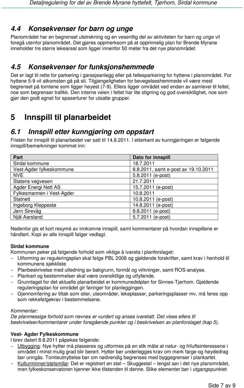 Det gjøres oppmerksom på at opprinnelig plan for Brende Myrane inneholder tre større lekeareal som ligger innenfor 50 meter fra det nye planområdet. 4.