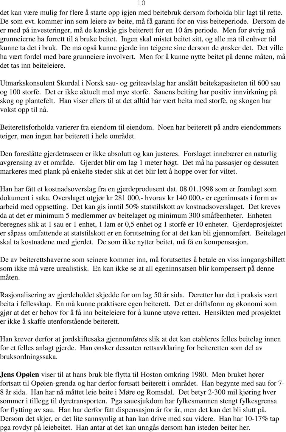 Ingen skal mistet beitet sitt, og alle må til enhver tid kunne ta det i bruk. De må også kunne gjerde inn teigene sine dersom de ønsker det. Det ville ha vært fordel med bare grunneiere involvert.