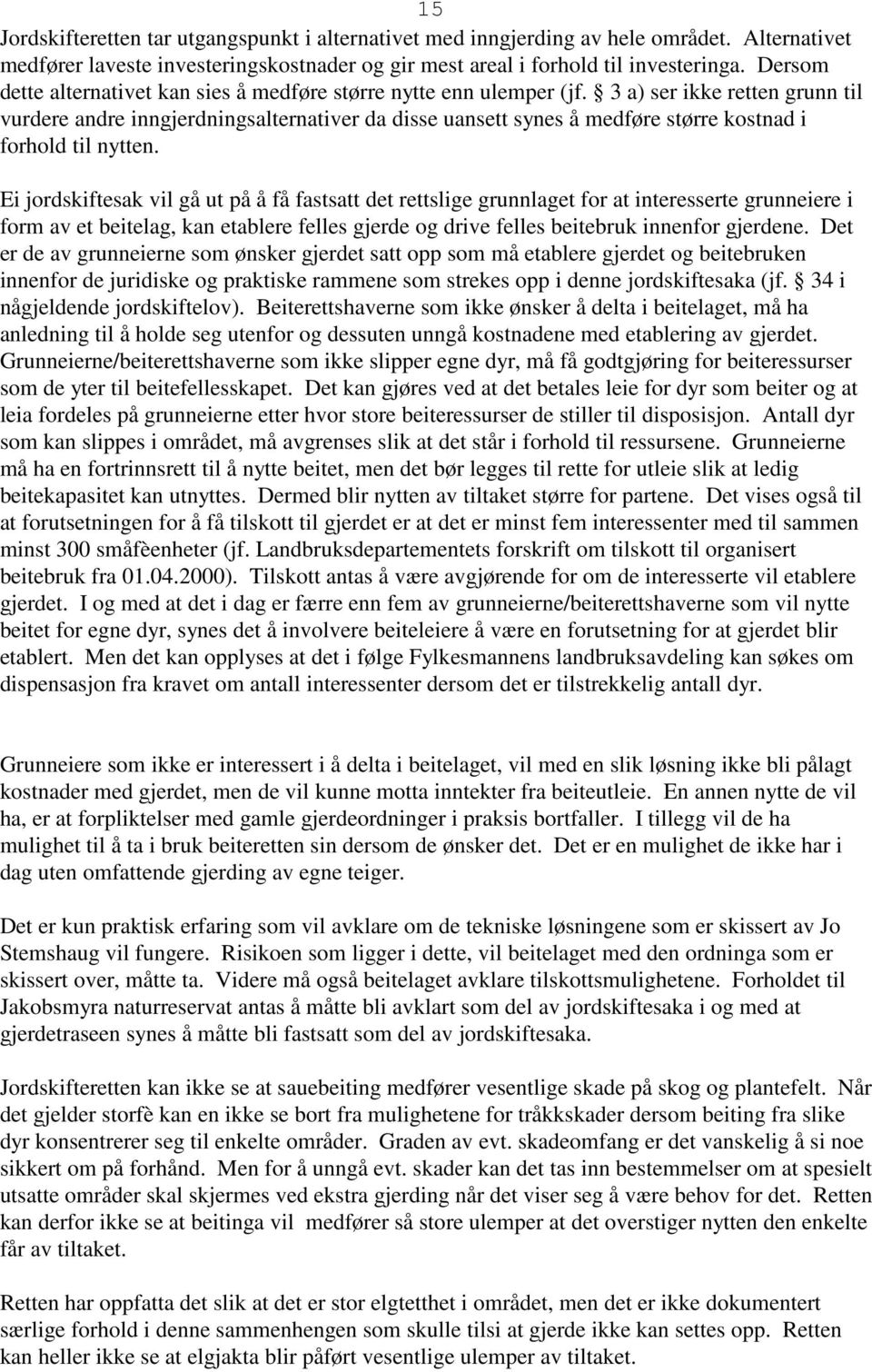 3 a) ser ikke retten grunn til vurdere andre inngjerdningsalternativer da disse uansett synes å medføre større kostnad i forhold til nytten.