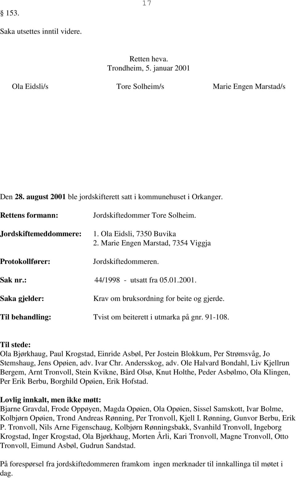 : 44/1998 - utsatt fra 05.01.2001. Saka gjelder: Krav om bruksordning for beite og gjerde. Til behandling: Tvist om beiterett i utmarka på gnr. 91-108.