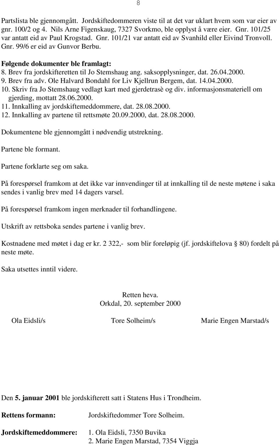 Brev fra jordskifteretten til Jo Stemshaug ang. saksopplysninger, dat. 26.04.2000. 9. Brev fra adv. Ole Halvard Bondahl for Liv Kjellrun Bergem, dat. 14.04.2000. 10.